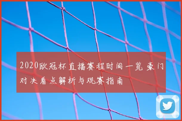 2020欧冠杯直播赛程时间一览 豪门对决看点解析与观赛指南
